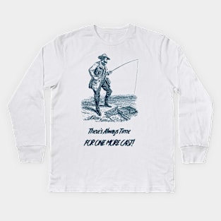 There's Always Time for One More Cast Fishing Kids Long Sleeve T-Shirt